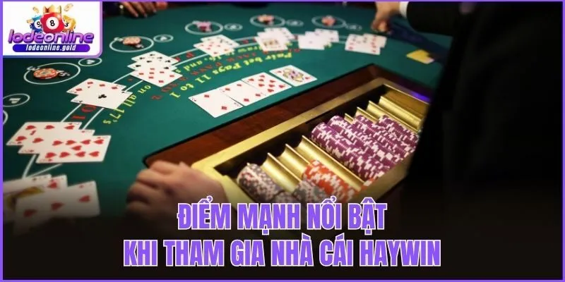 Điểm mạnh nổi bật khi tham gia nhà cái Haywin