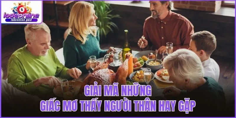 Giải mã những giấc mơ thấy người thân hay gặp